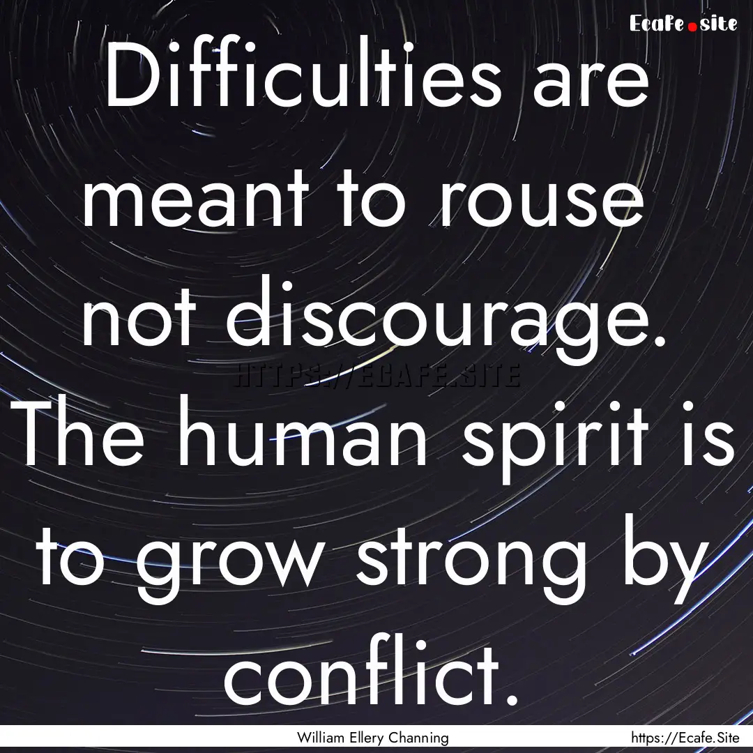 Difficulties are meant to rouse not discourage..... : Quote by William Ellery Channing