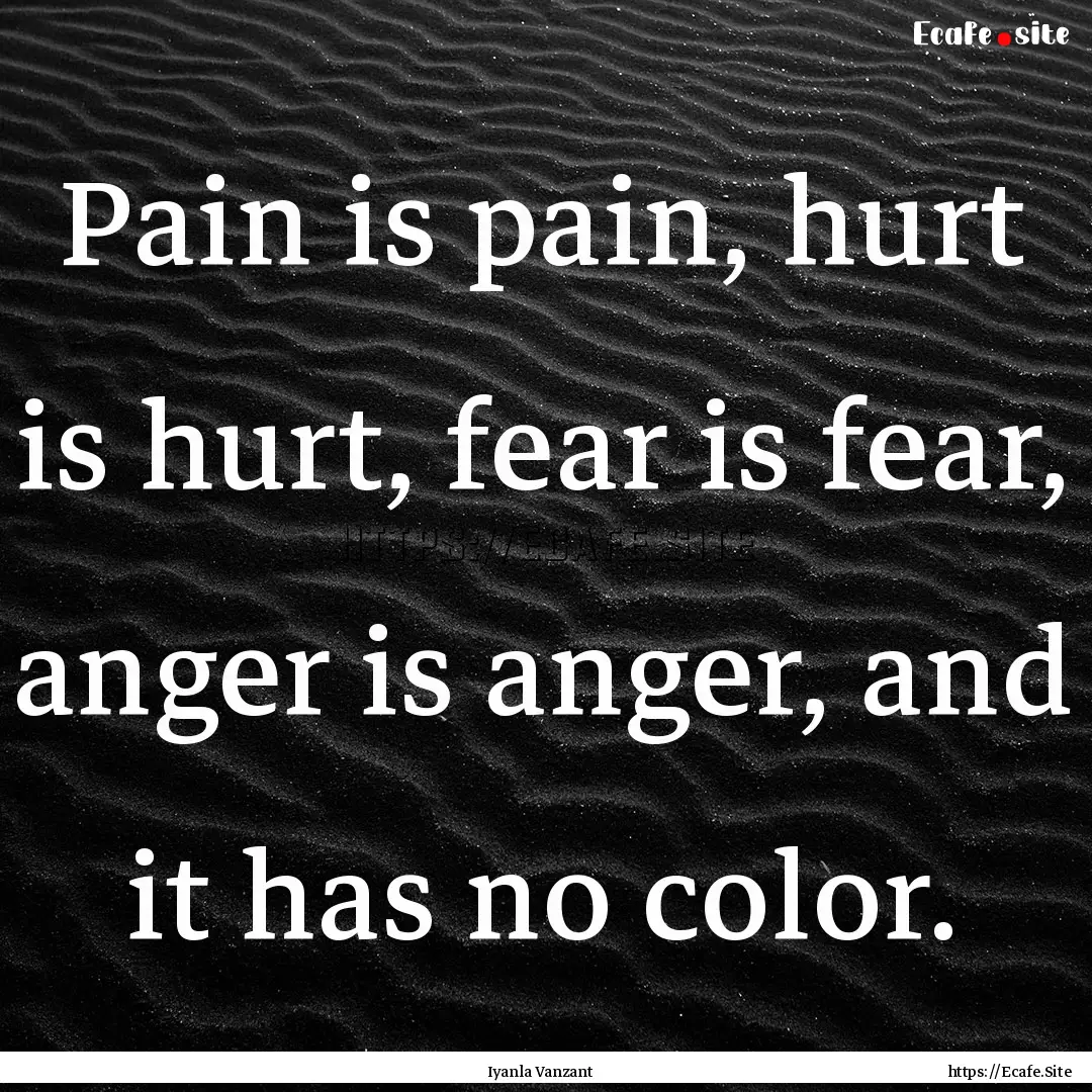 Pain is pain, hurt is hurt, fear is fear,.... : Quote by Iyanla Vanzant