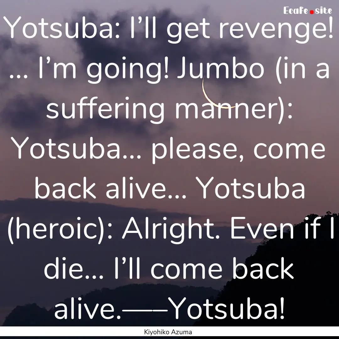 Yotsuba: I’ll get revenge! … I’m going!.... : Quote by Kiyohiko Azuma