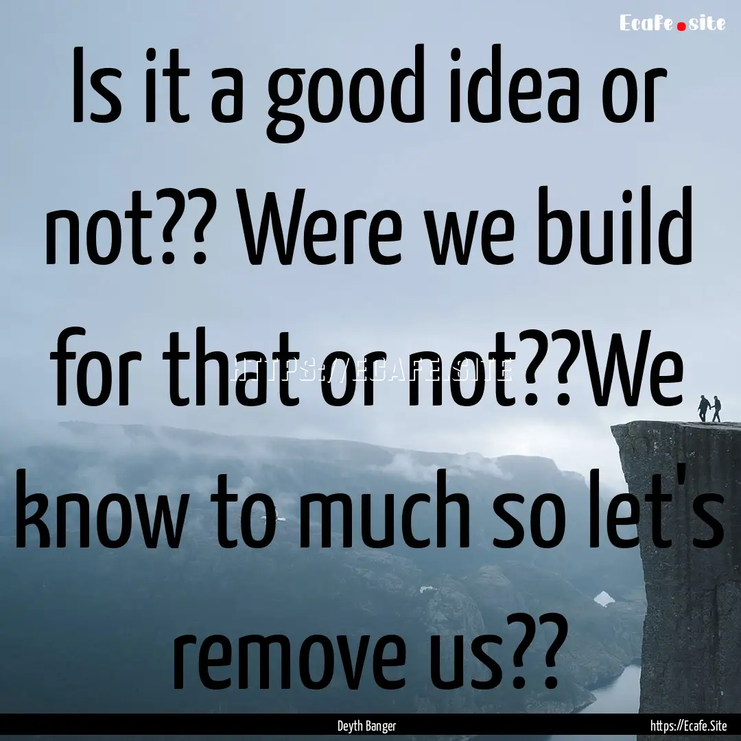 Is it a good idea or not?? Were we build.... : Quote by Deyth Banger