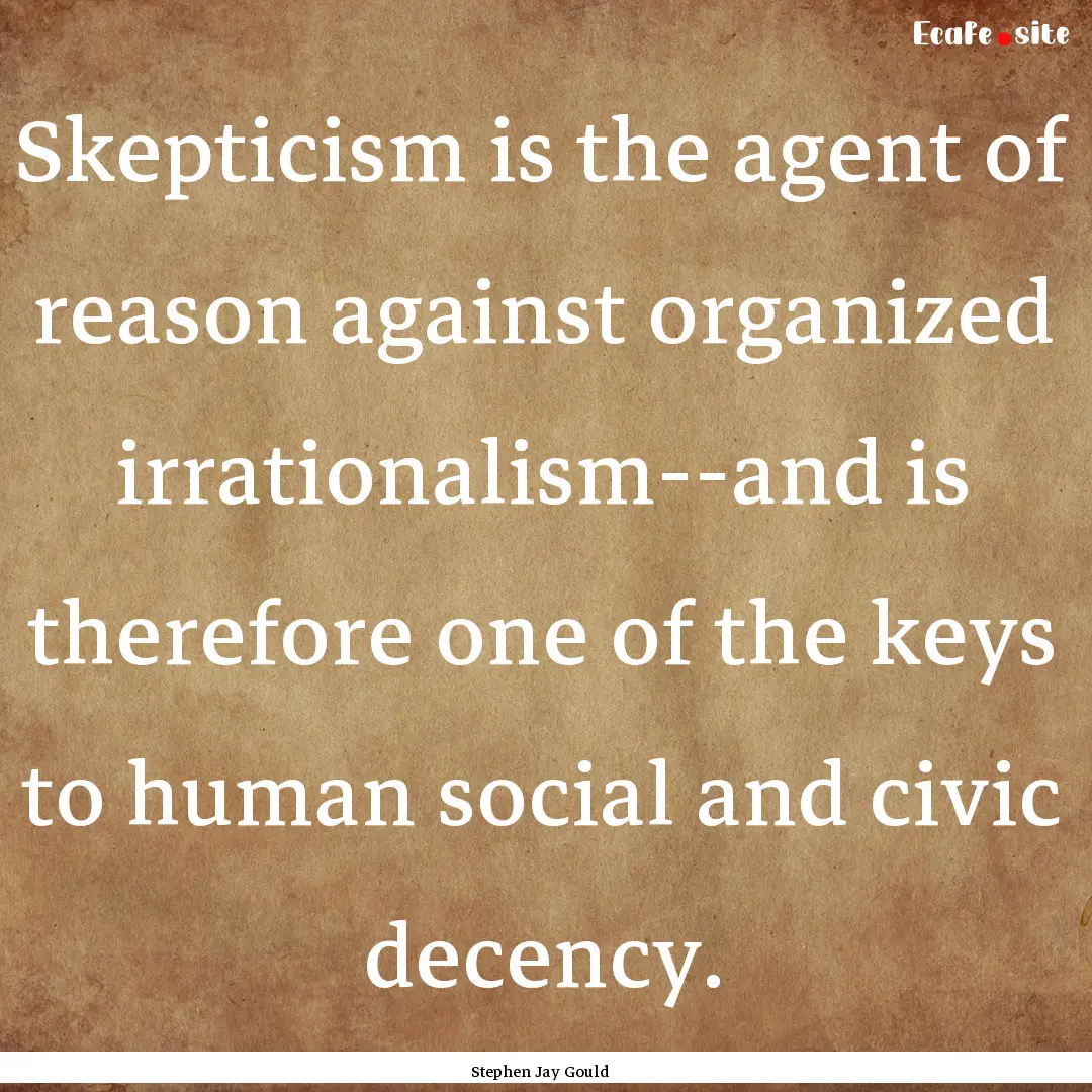 Skepticism is the agent of reason against.... : Quote by Stephen Jay Gould