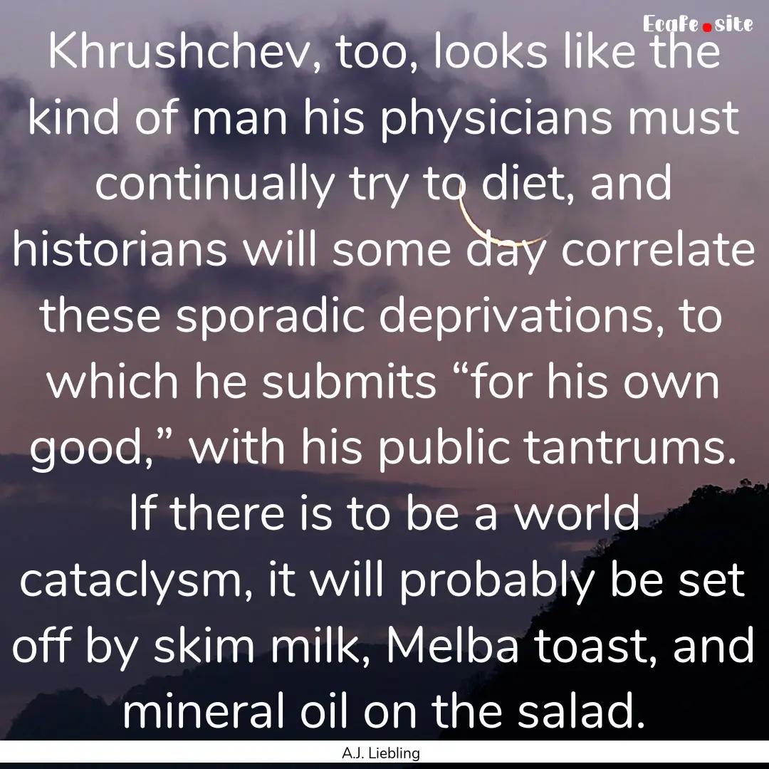 Khrushchev, too, looks like the kind of man.... : Quote by A.J. Liebling