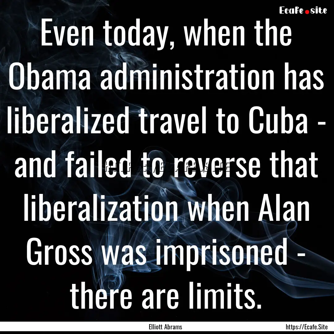 Even today, when the Obama administration.... : Quote by Elliott Abrams