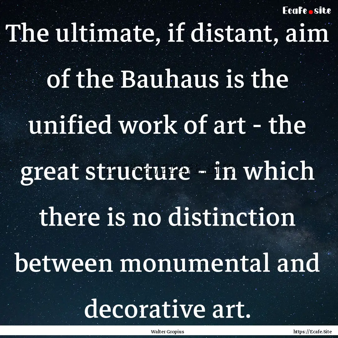 The ultimate, if distant, aim of the Bauhaus.... : Quote by Walter Gropius