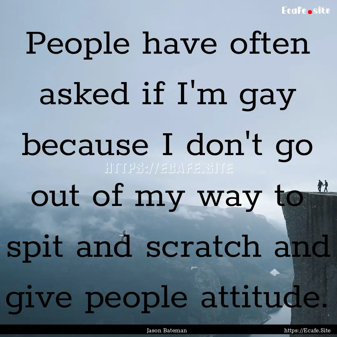 People have often asked if I'm gay because.... : Quote by Jason Bateman