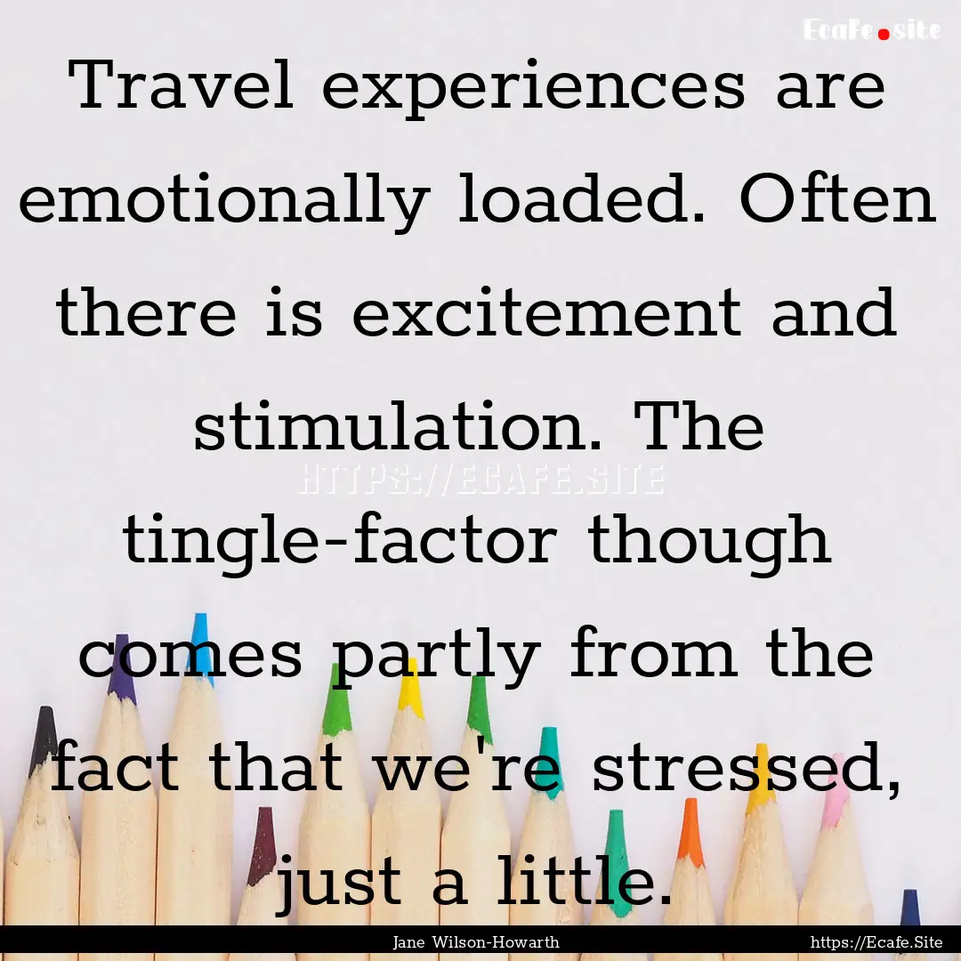 Travel experiences are emotionally loaded..... : Quote by Jane Wilson-Howarth