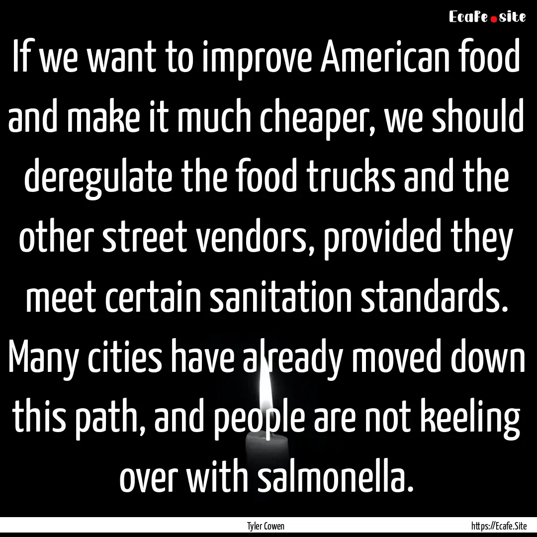 If we want to improve American food and make.... : Quote by Tyler Cowen