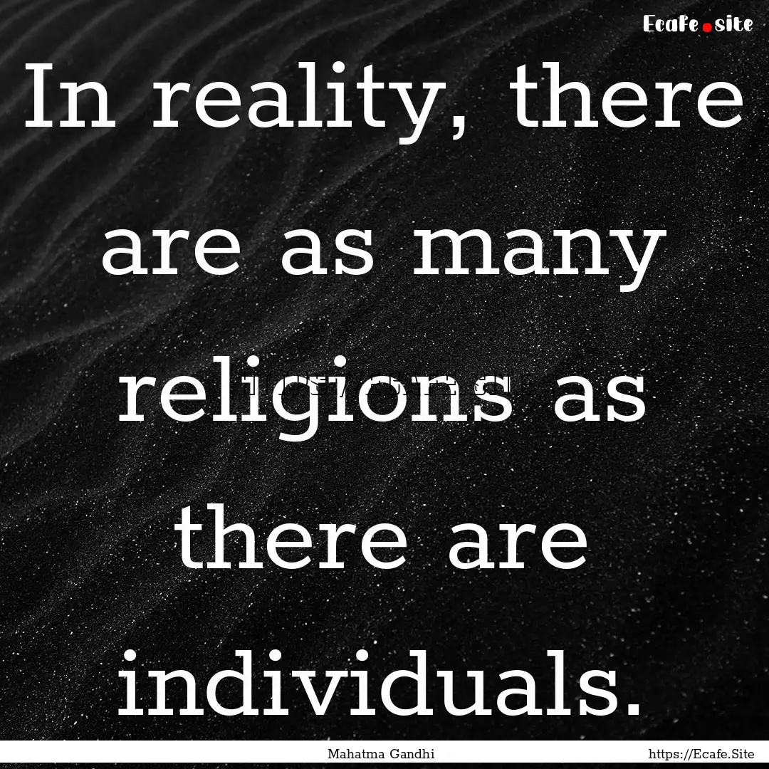 In reality, there are as many religions as.... : Quote by Mahatma Gandhi