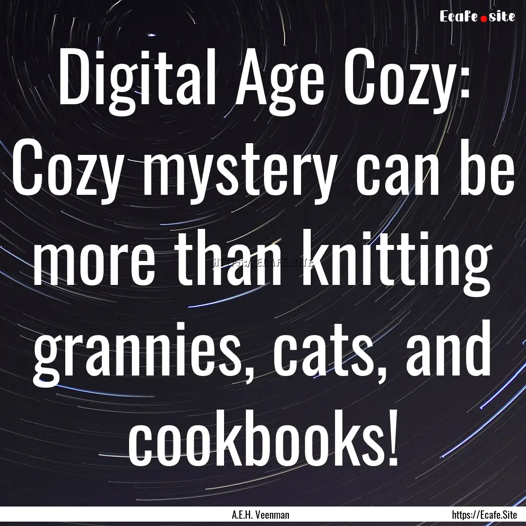 Digital Age Cozy: Cozy mystery can be more.... : Quote by A.E.H. Veenman