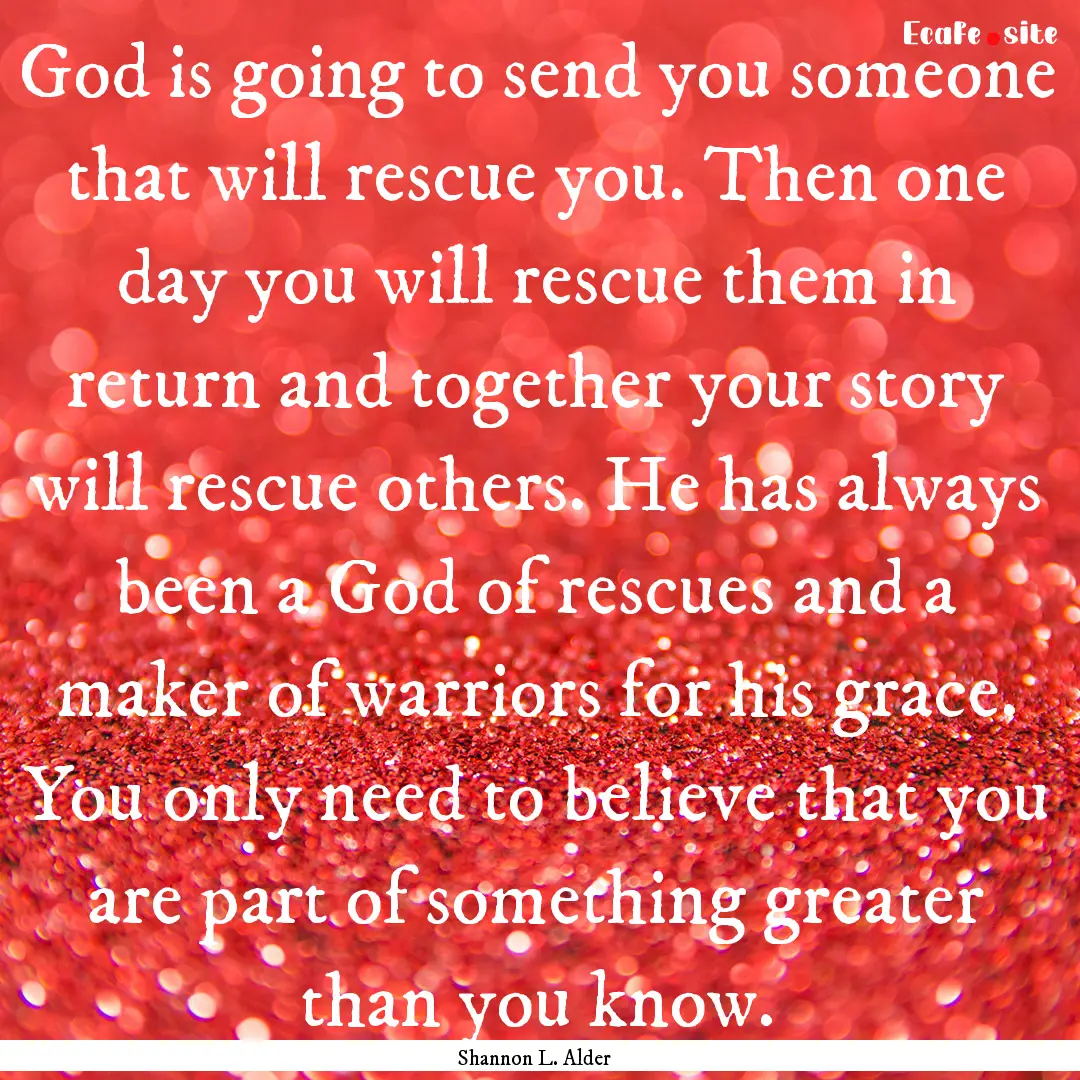 God is going to send you someone that will.... : Quote by Shannon L. Alder