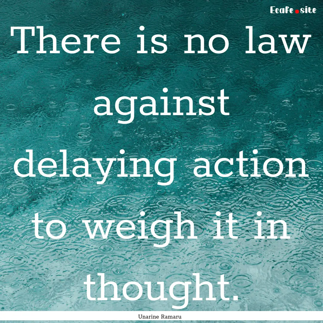 There is no law against delaying action to.... : Quote by Unarine Ramaru