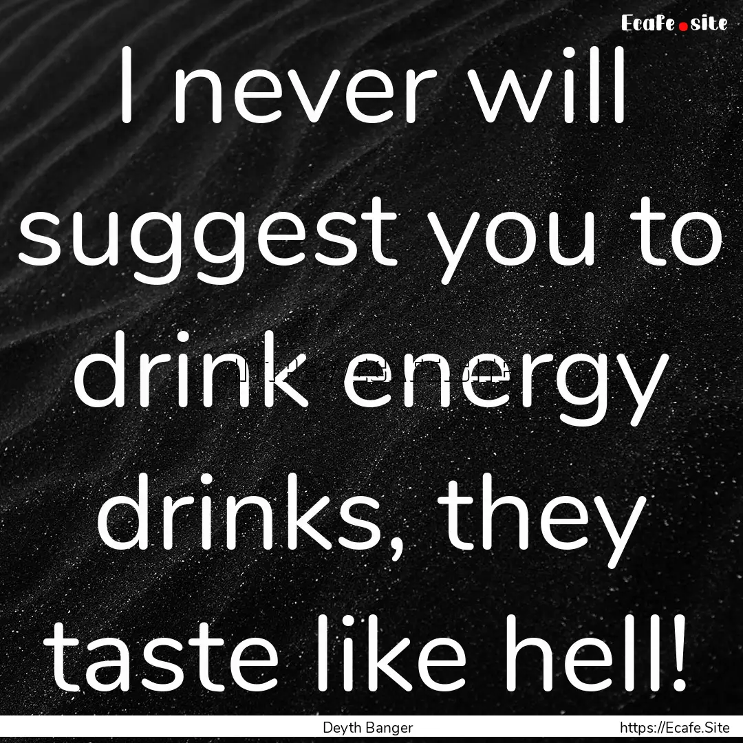 I never will suggest you to drink energy.... : Quote by Deyth Banger