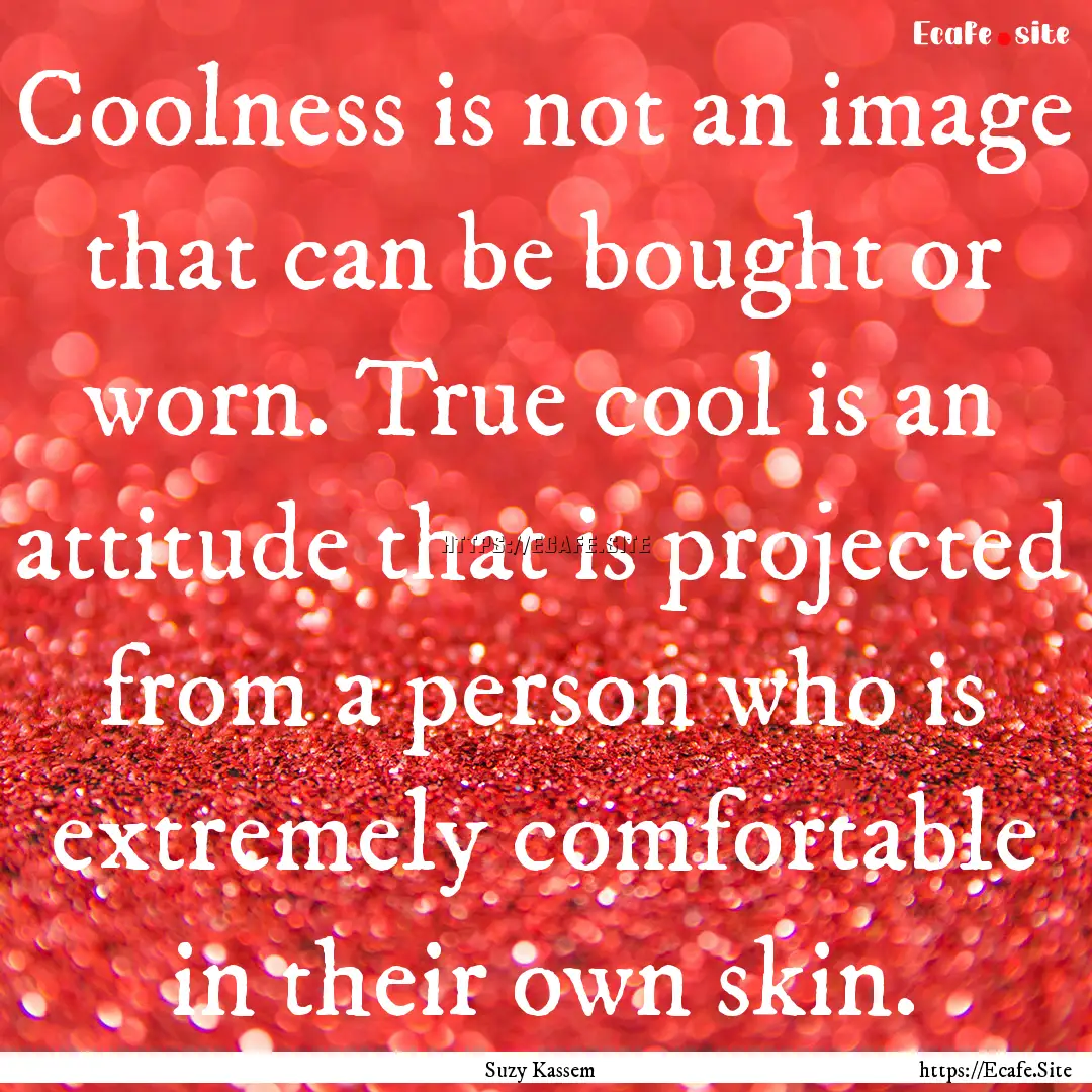 Coolness is not an image that can be bought.... : Quote by Suzy Kassem