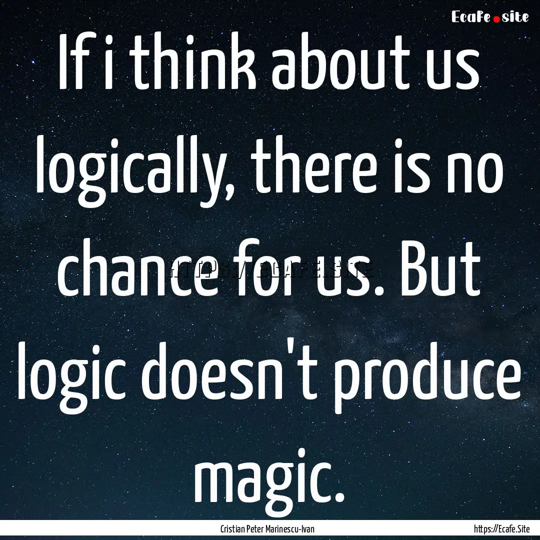 If i think about us logically, there is no.... : Quote by Cristian Peter Marinescu-Ivan