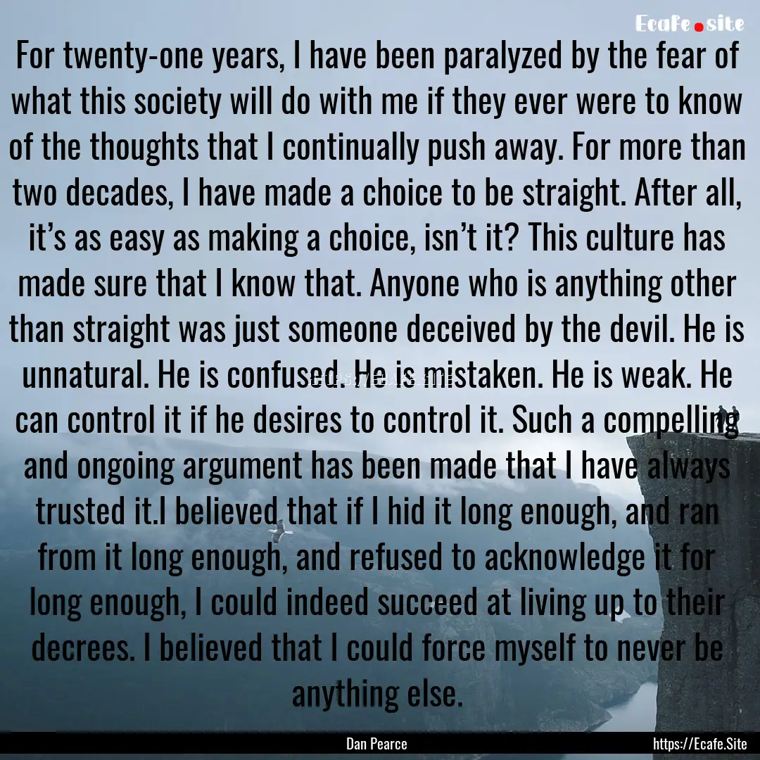 For twenty-one years, I have been paralyzed.... : Quote by Dan Pearce