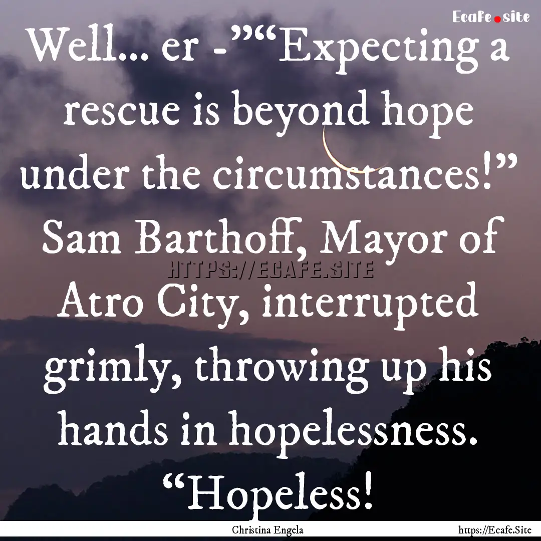 Well… er -”“Expecting a rescue is beyond.... : Quote by Christina Engela