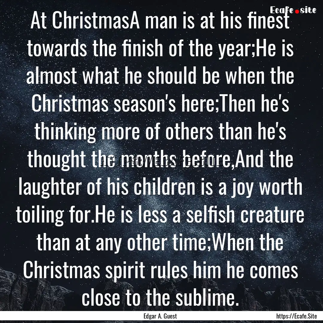 At ChristmasA man is at his finest towards.... : Quote by Edgar A. Guest