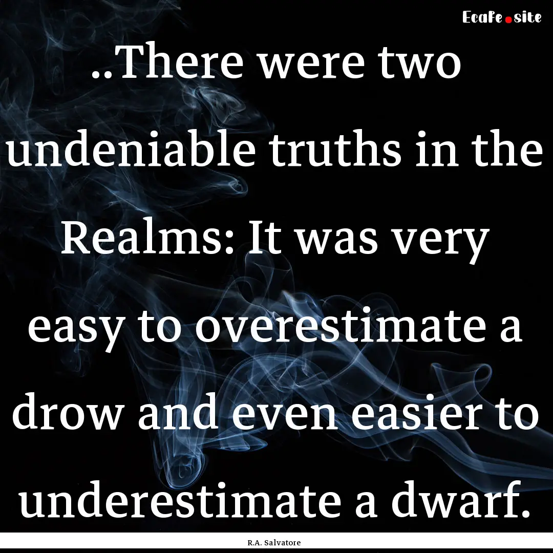 ..There were two undeniable truths in the.... : Quote by R.A. Salvatore