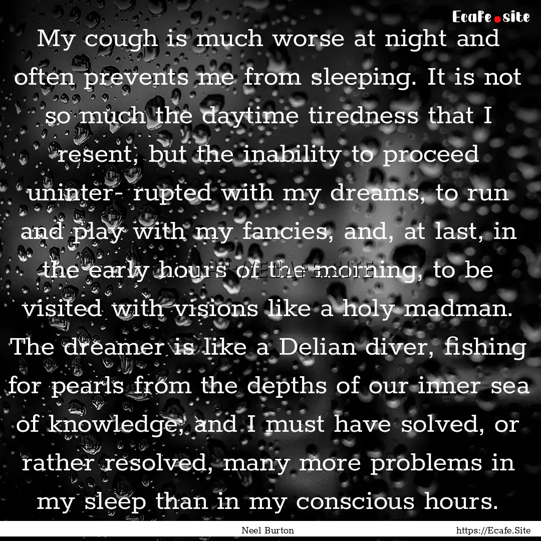 My cough is much worse at night and often.... : Quote by Neel Burton