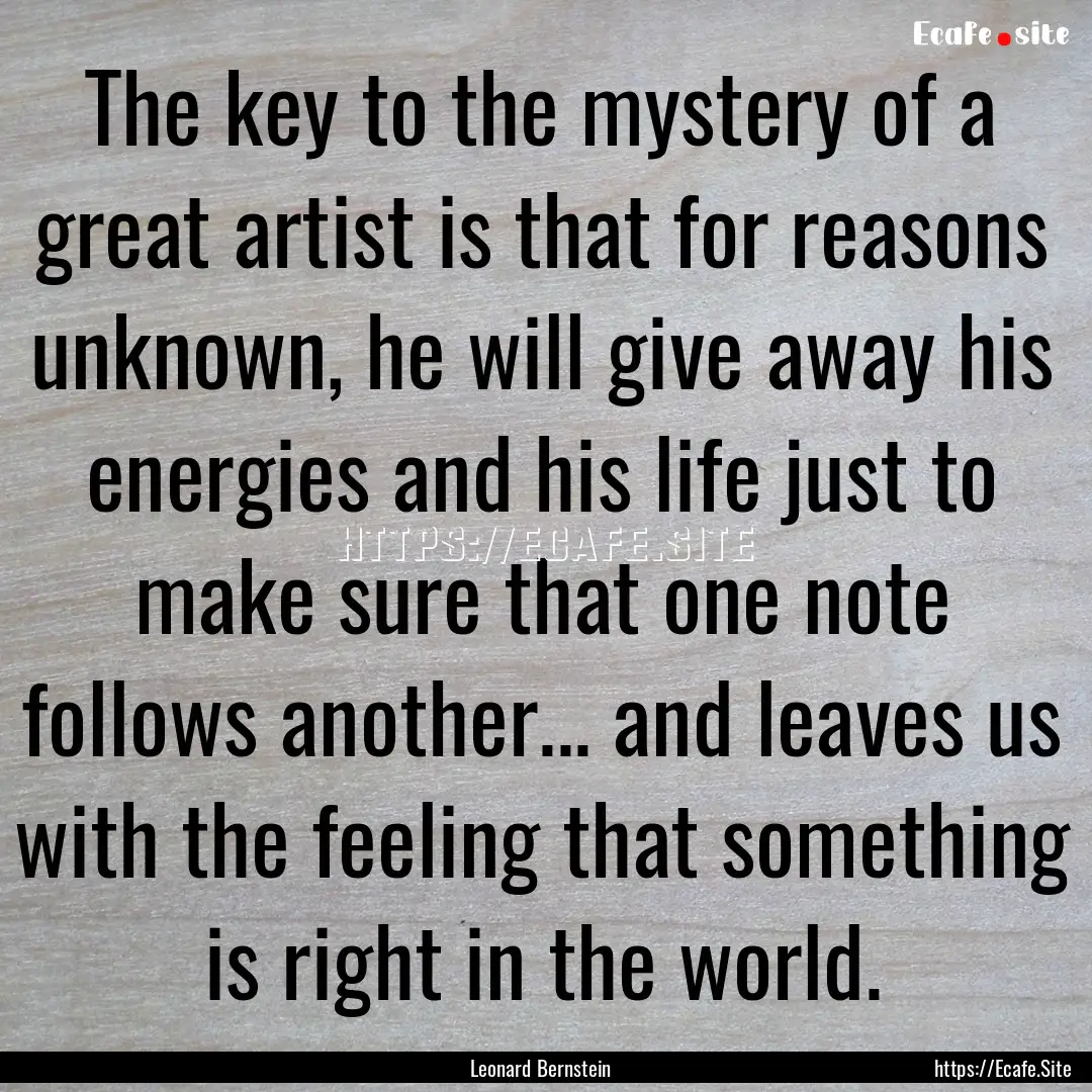 The key to the mystery of a great artist.... : Quote by Leonard Bernstein