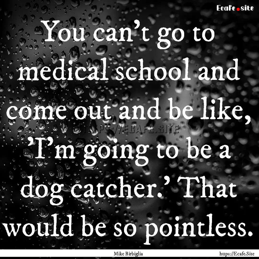 You can't go to medical school and come out.... : Quote by Mike Birbiglia