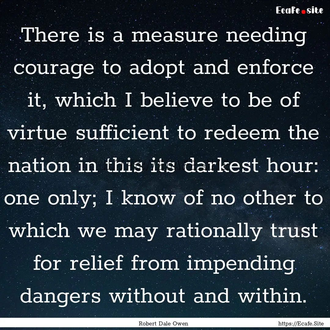 There is a measure needing courage to adopt.... : Quote by Robert Dale Owen