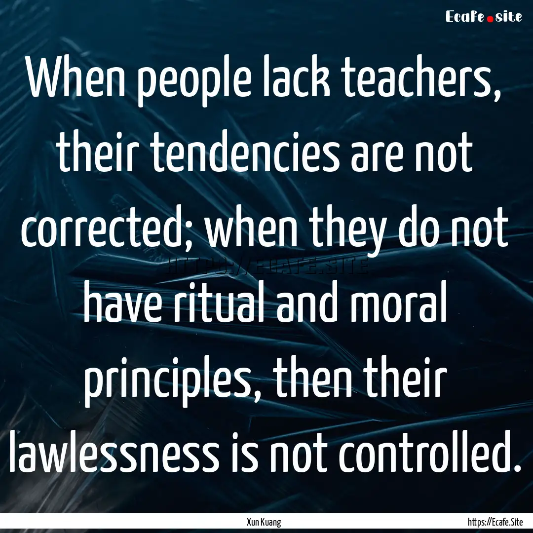 When people lack teachers, their tendencies.... : Quote by Xun Kuang