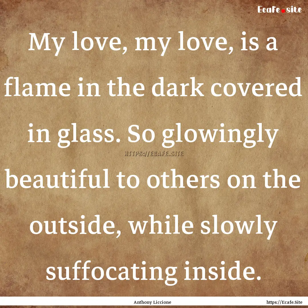 My love, my love, is a flame in the dark.... : Quote by Anthony Liccione