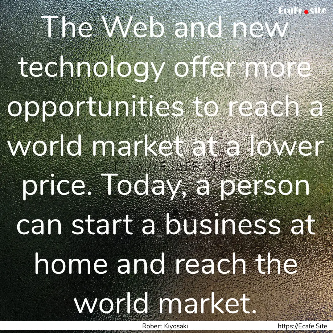 The Web and new technology offer more opportunities.... : Quote by Robert Kiyosaki