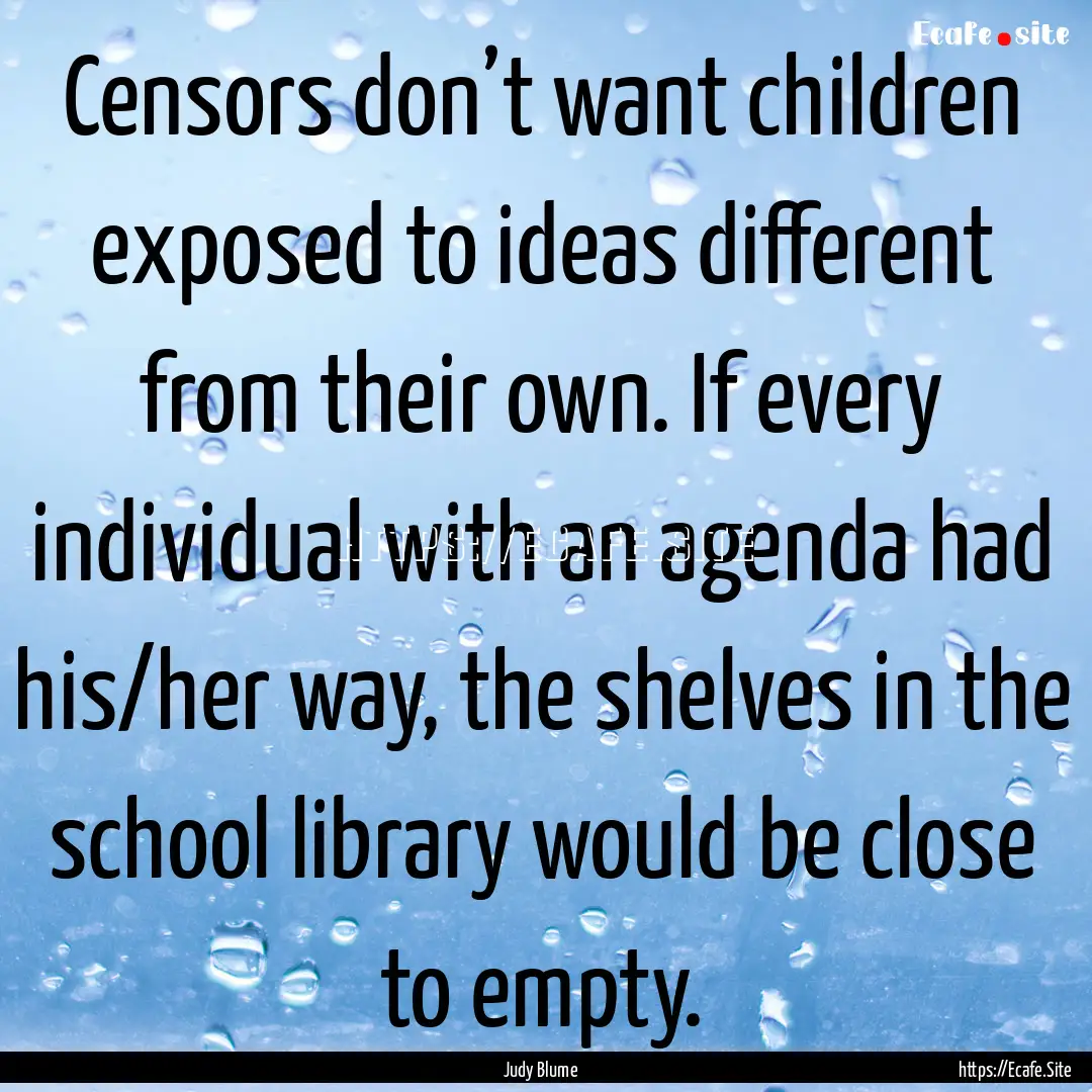 Censors don’t want children exposed to.... : Quote by Judy Blume