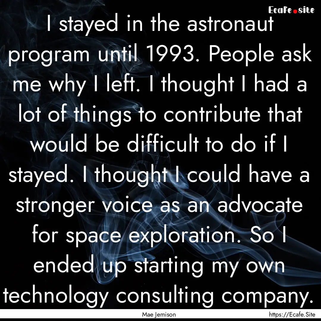 I stayed in the astronaut program until 1993..... : Quote by Mae Jemison