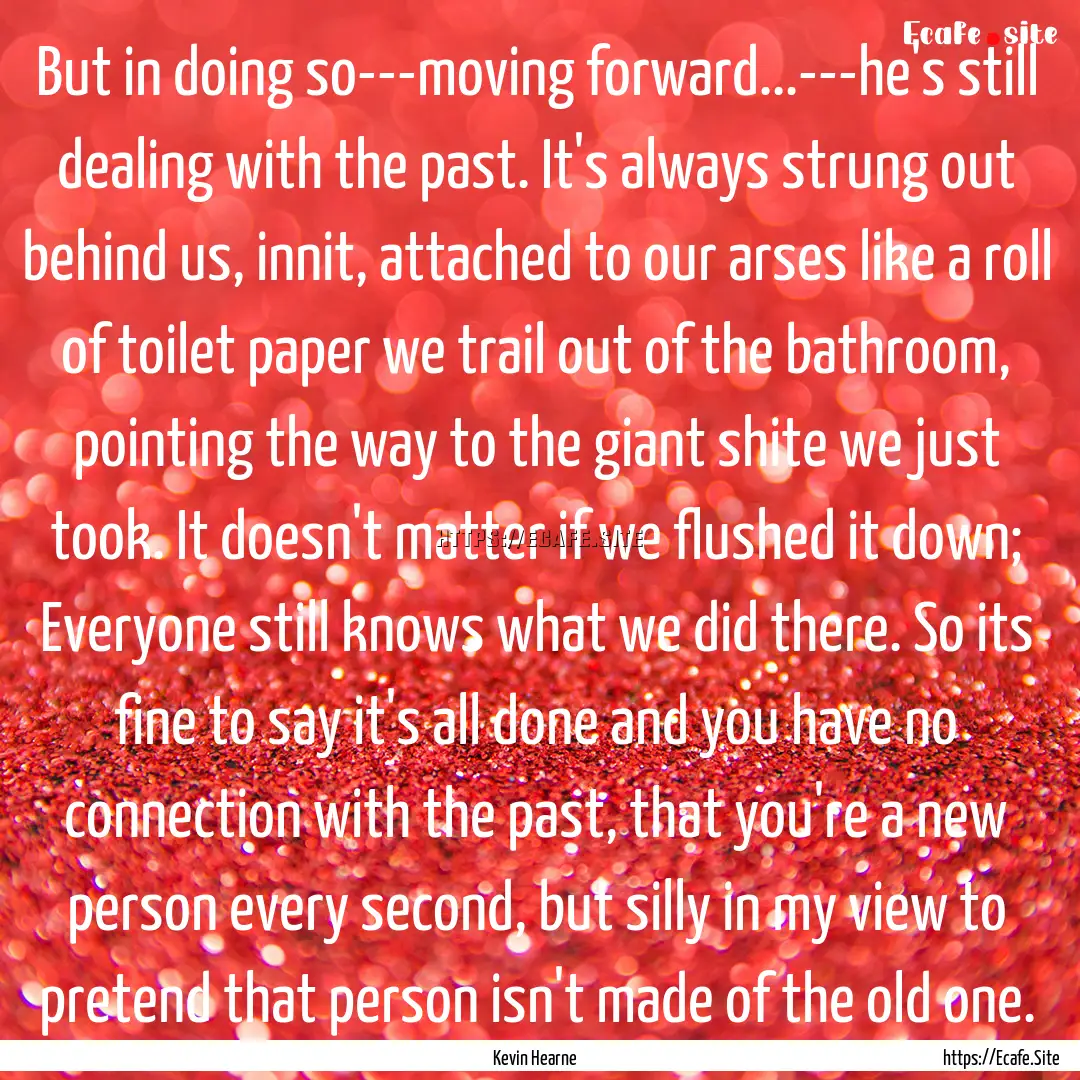 But in doing so---moving forward...---he's.... : Quote by Kevin Hearne