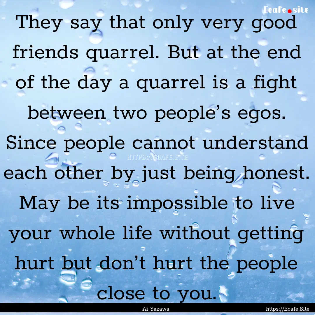 They say that only very good friends quarrel..... : Quote by Ai Yazawa