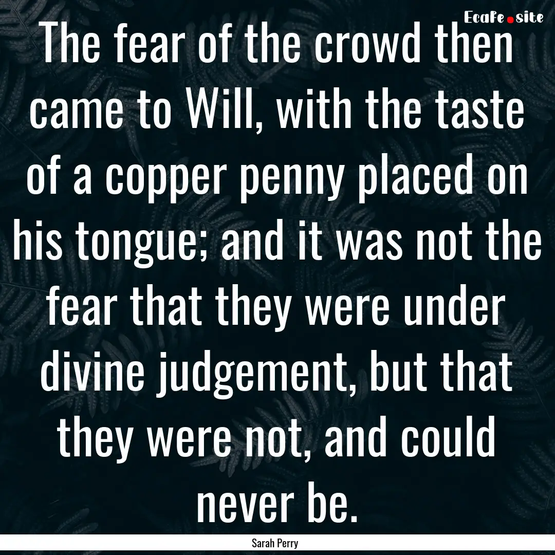 The fear of the crowd then came to Will,.... : Quote by Sarah Perry