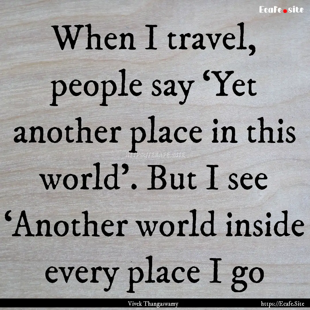 When I travel, people say ‘Yet another.... : Quote by Vivek Thangaswamy