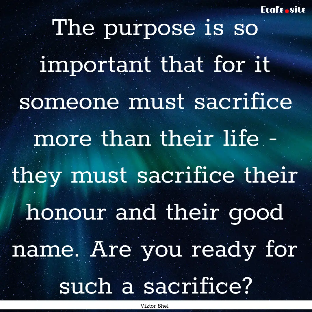 The purpose is so important that for it someone.... : Quote by Viktor Shel