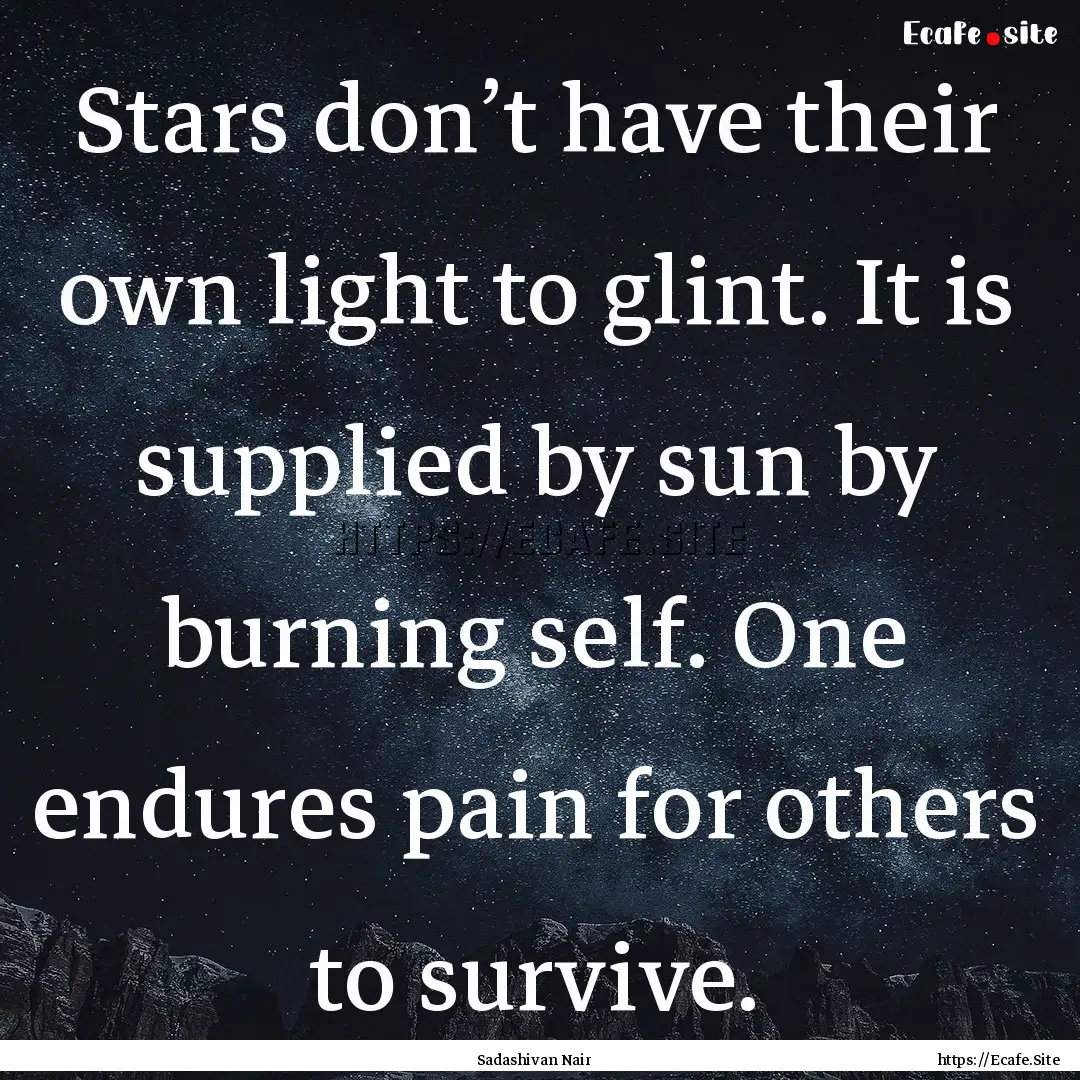 Stars don’t have their own light to glint..... : Quote by Sadashivan Nair