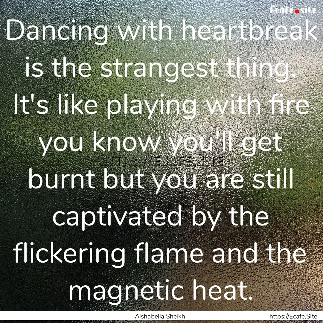 Dancing with heartbreak is the strangest.... : Quote by Aishabella Sheikh