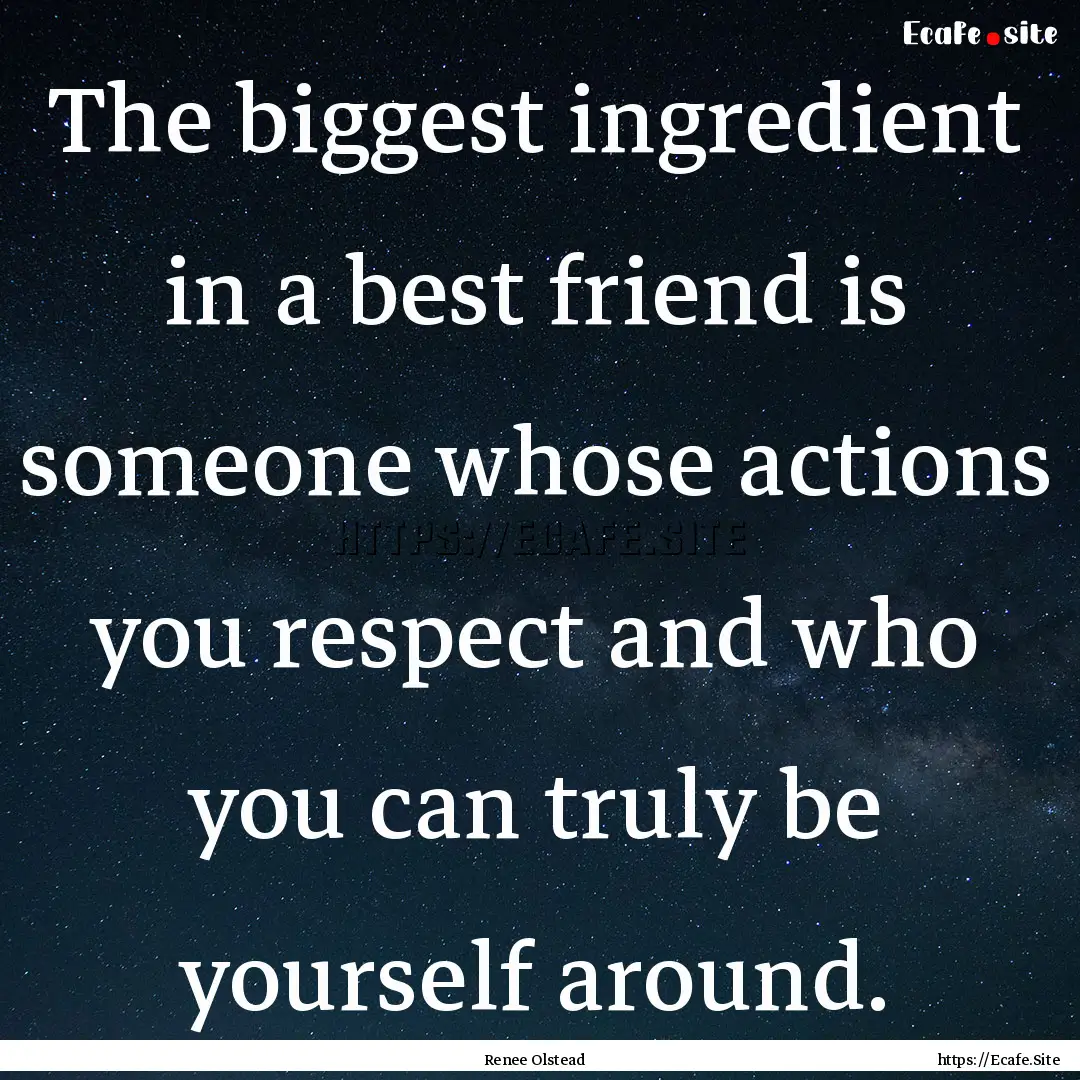 The biggest ingredient in a best friend is.... : Quote by Renee Olstead