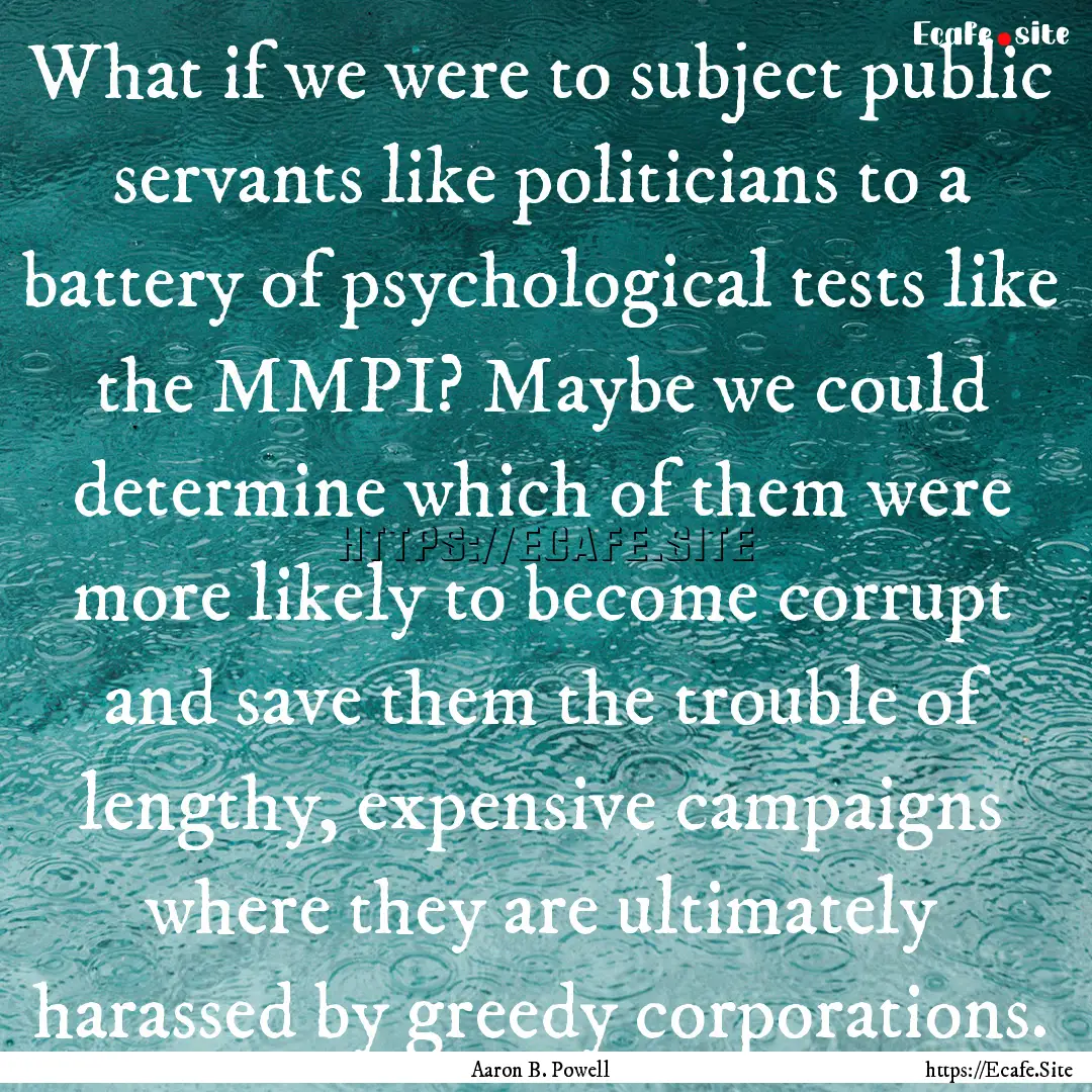 What if we were to subject public servants.... : Quote by Aaron B. Powell