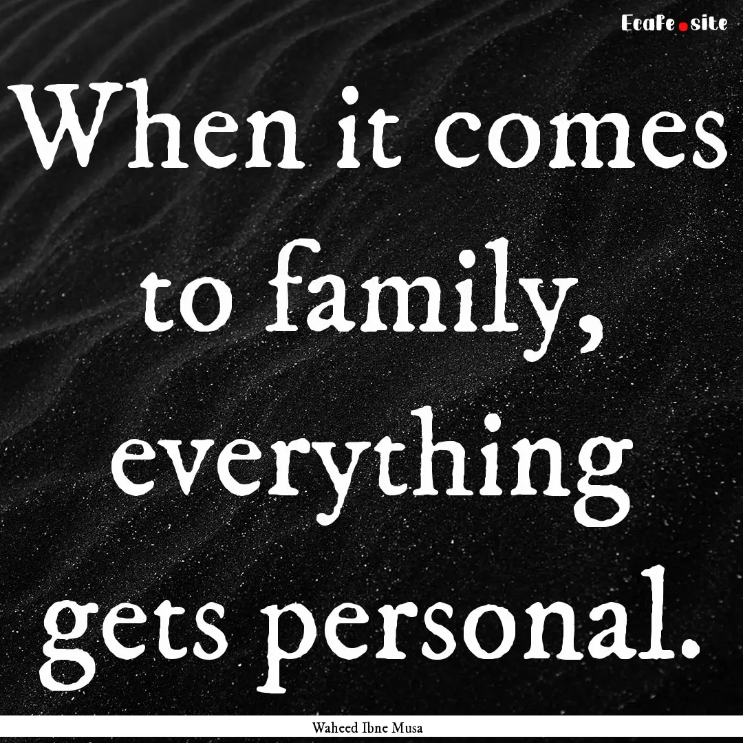 When it comes to family, everything gets.... : Quote by Waheed Ibne Musa