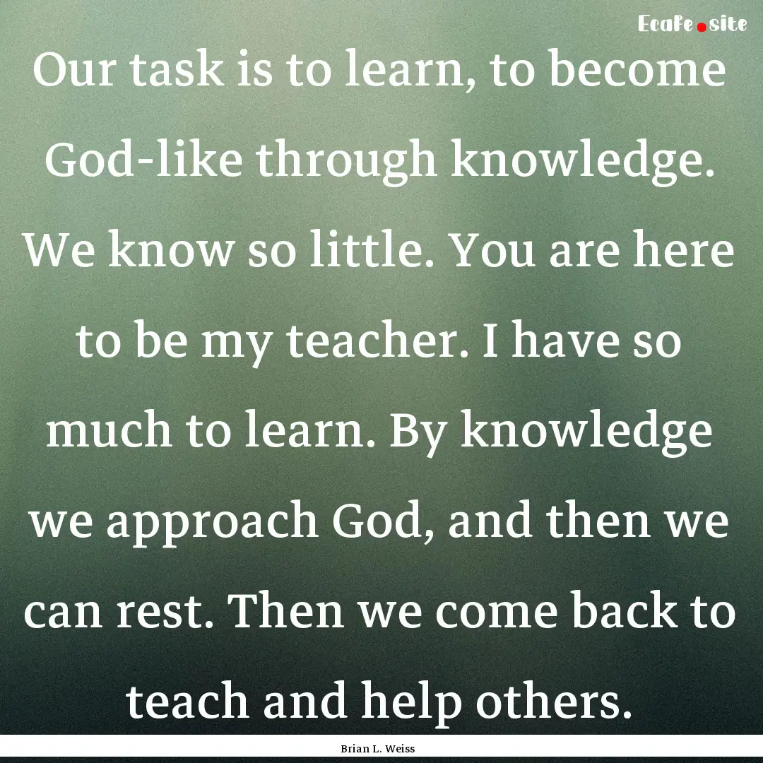 Our task is to learn, to become God-like.... : Quote by Brian L. Weiss