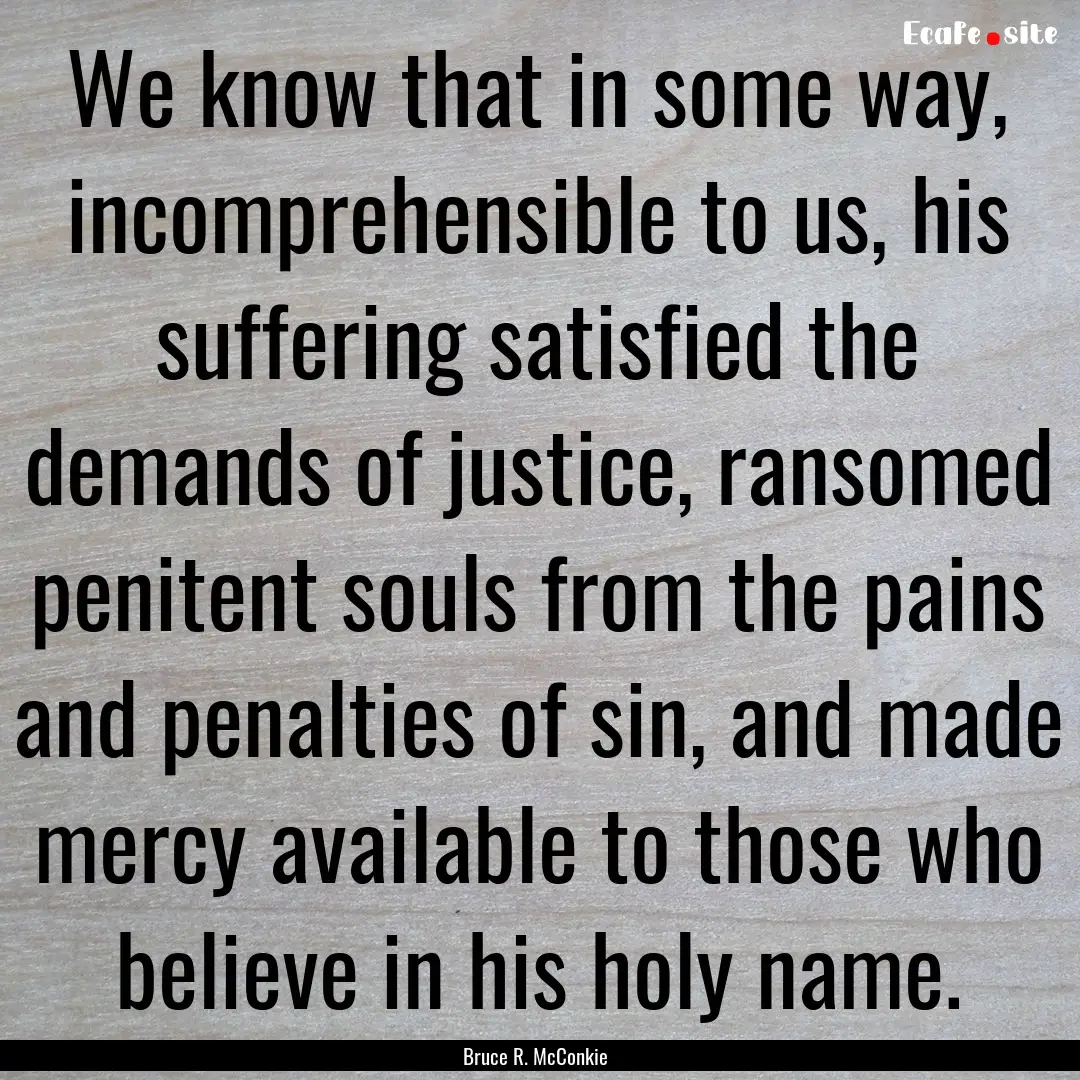 We know that in some way, incomprehensible.... : Quote by Bruce R. McConkie