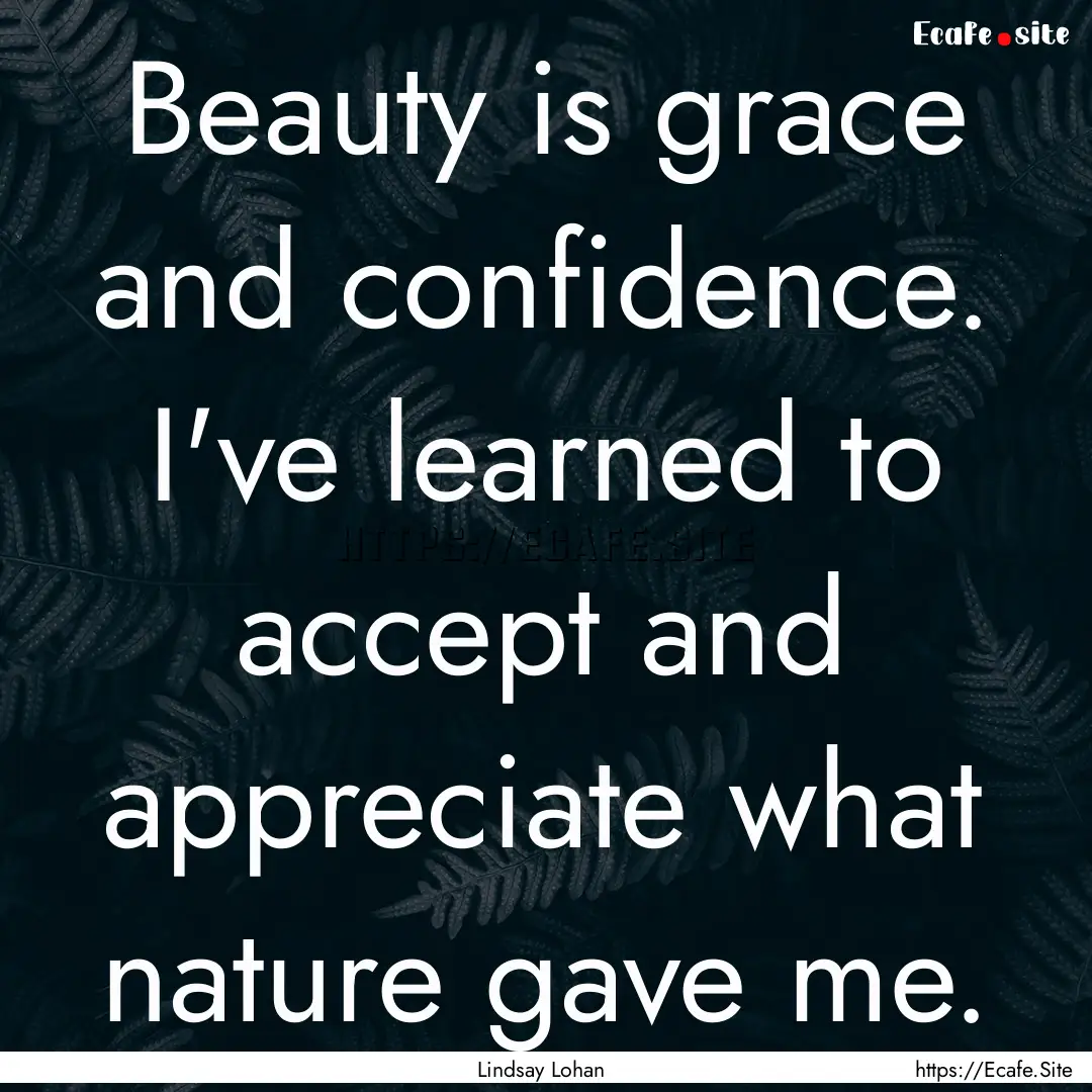 Beauty is grace and confidence. I've learned.... : Quote by Lindsay Lohan