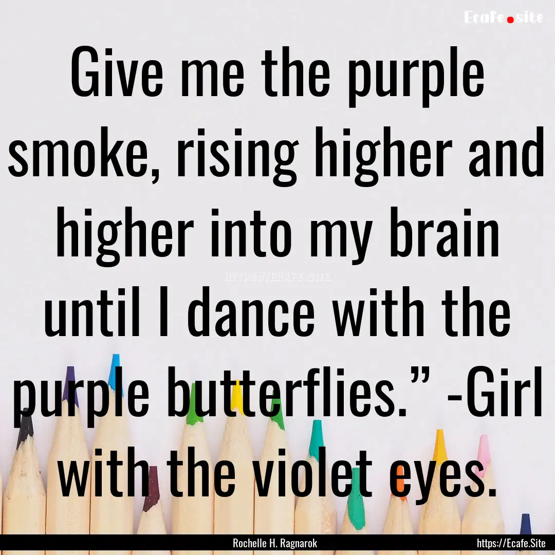 Give me the purple smoke, rising higher and.... : Quote by Rochelle H. Ragnarok