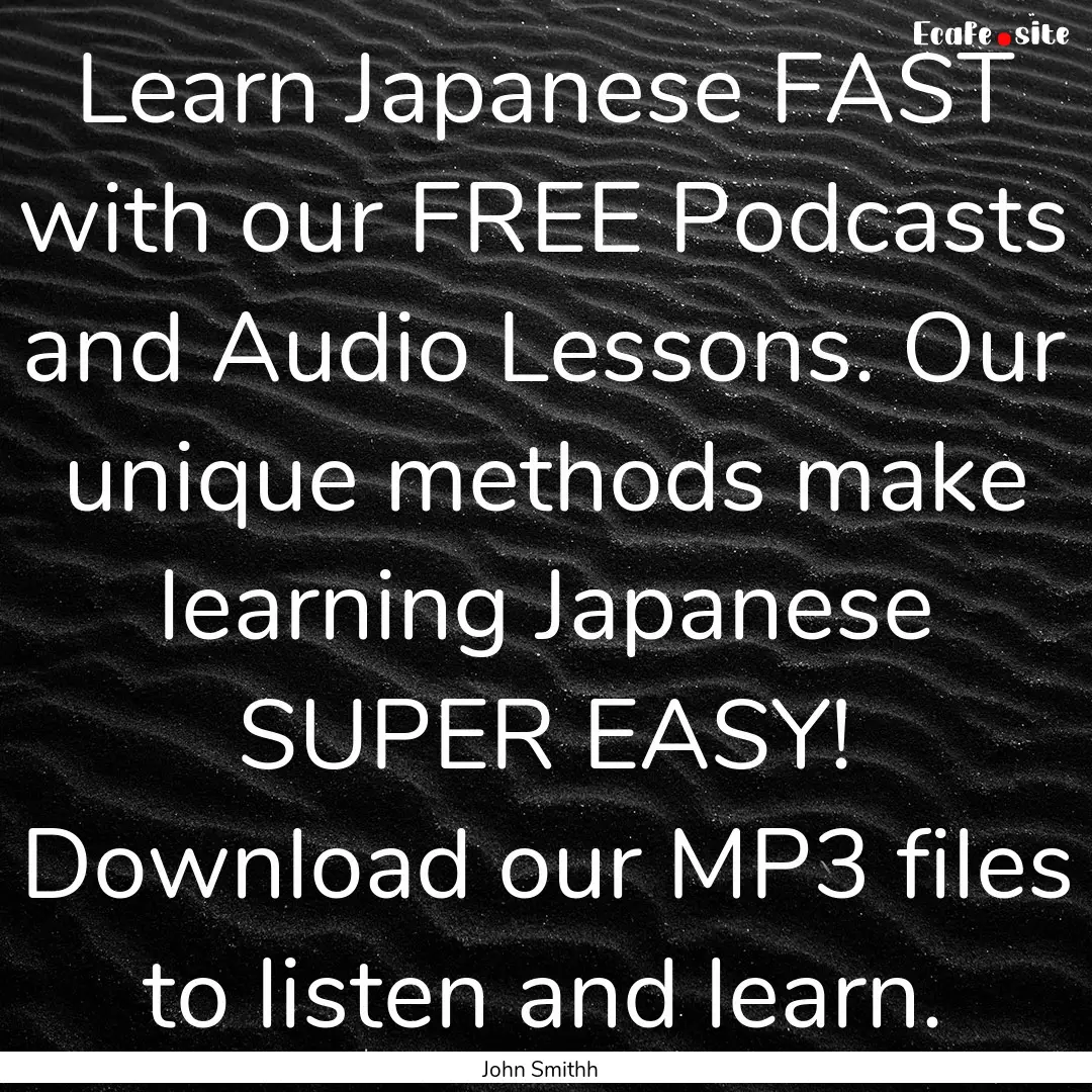 Learn Japanese FAST with our FREE Podcasts.... : Quote by John Smithh