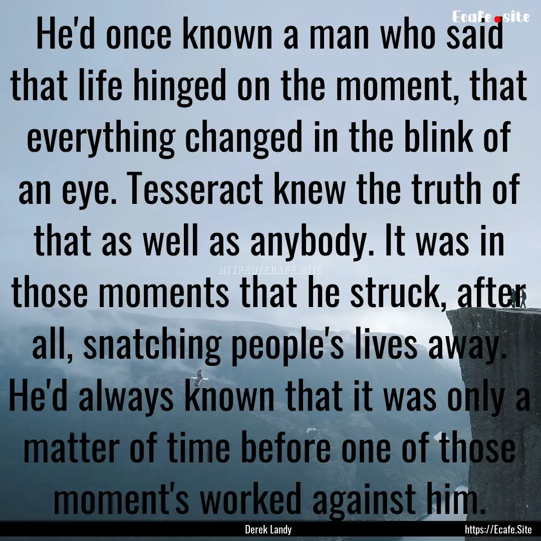 He'd once known a man who said that life.... : Quote by Derek Landy