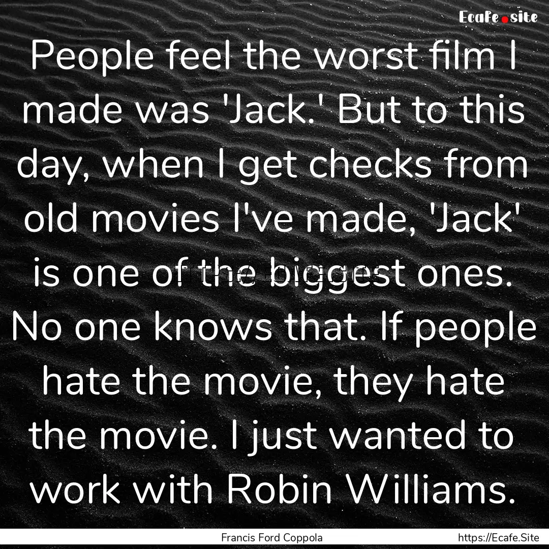 People feel the worst film I made was 'Jack.'.... : Quote by Francis Ford Coppola