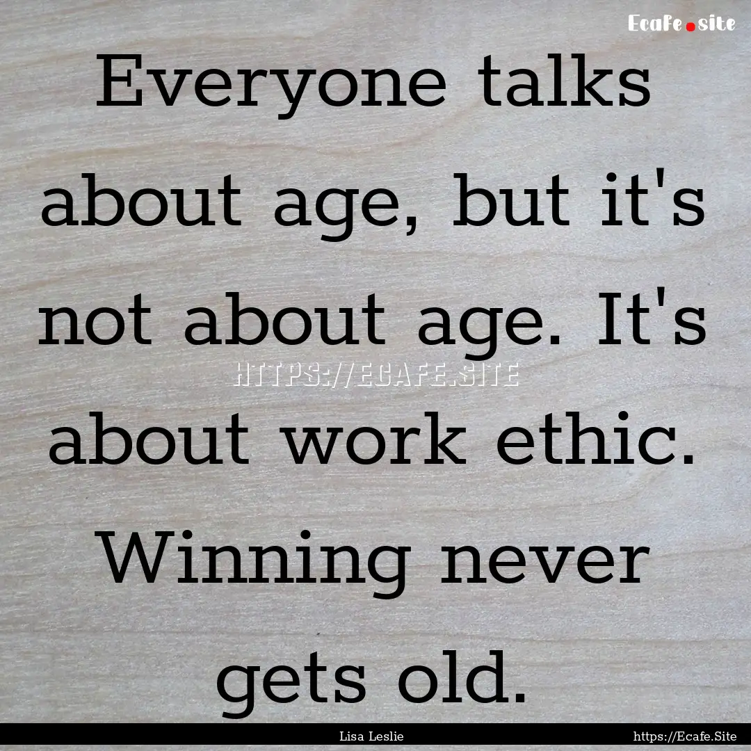 Everyone talks about age, but it's not about.... : Quote by Lisa Leslie