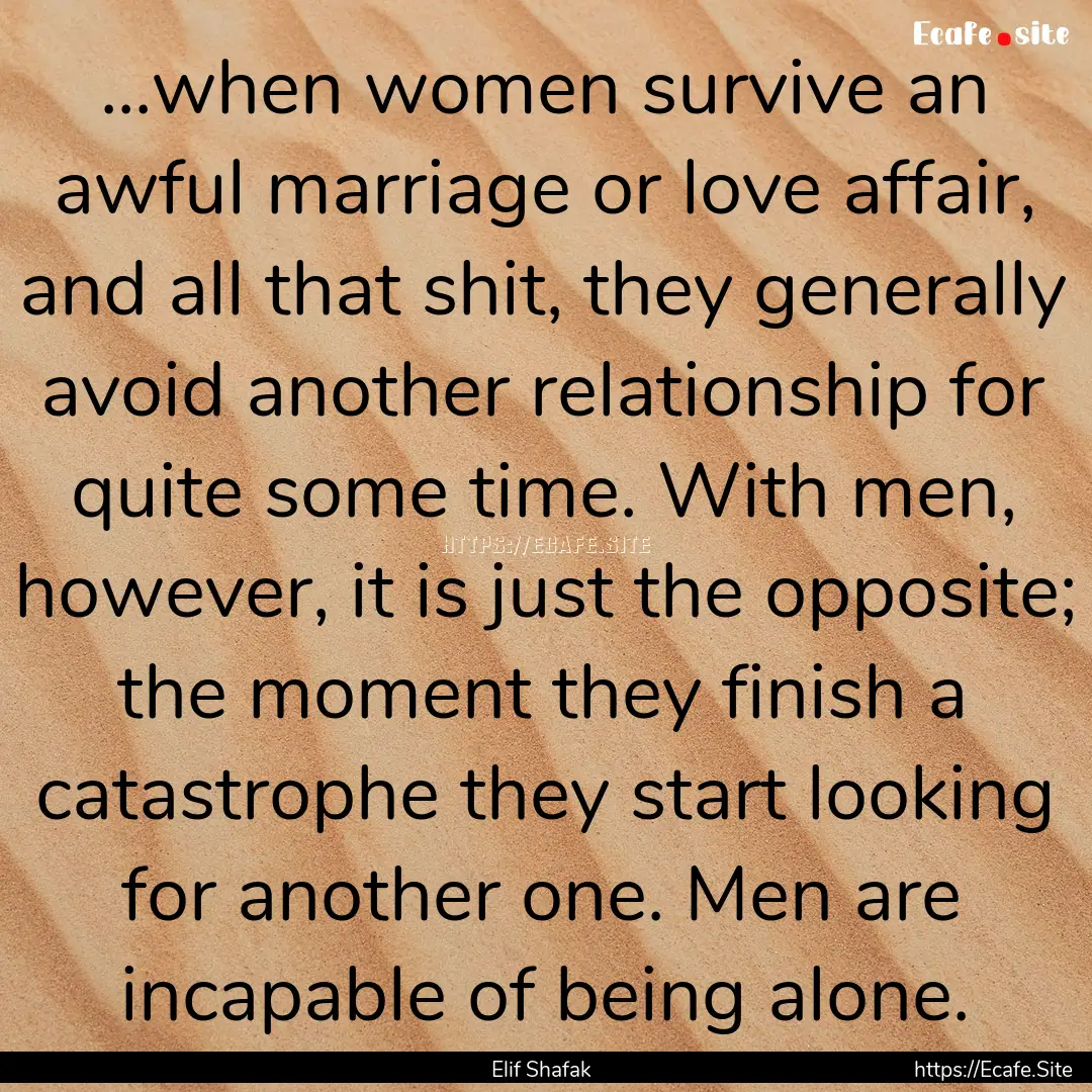 ...when women survive an awful marriage or.... : Quote by Elif Shafak